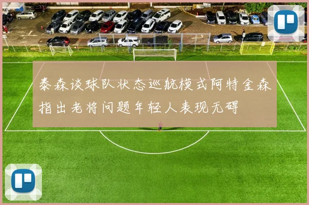 泰森谈球队状态巡航模式阿特金森指出老将问题年轻人表现无碍