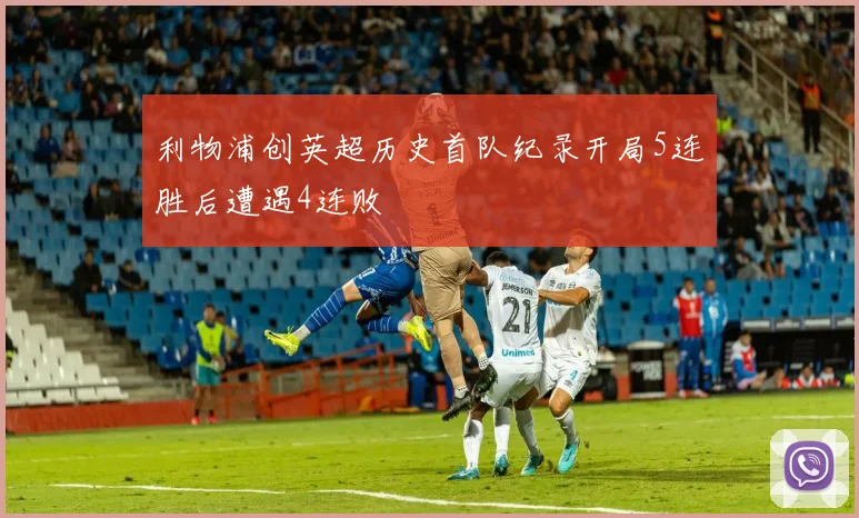 利物浦创英超历史首队纪录开局5连胜后遭遇4连败
